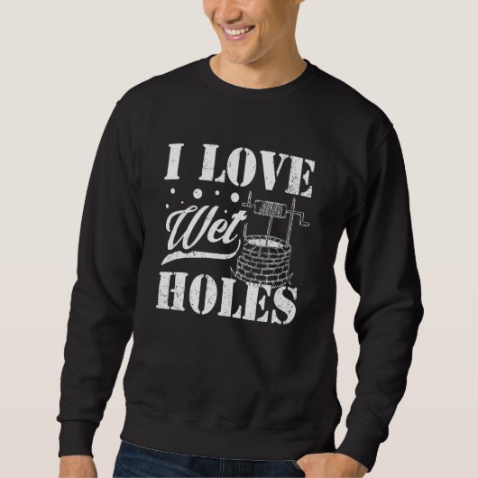 Well Digger Well Builder  I Love Wet Holes スウェットシャツ (正面)