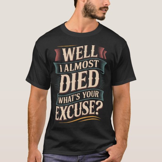 Well I Almost Died What'S Your Excuse Thrill Sarca Tシャツ (正面)