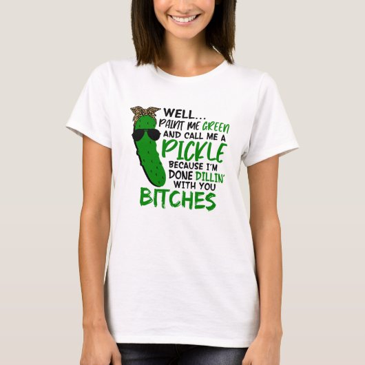 Well Paint Me Green And Call Me A Pickle  F Tシャツ (正面)