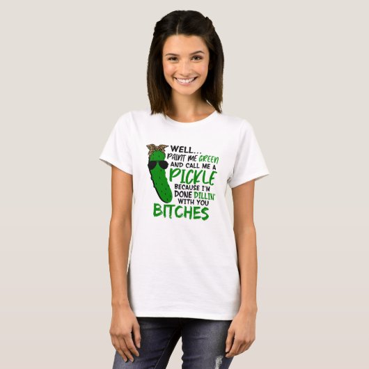 Well Paint Me Green And Call Me A Pickle  F Tシャツ (正面フル)