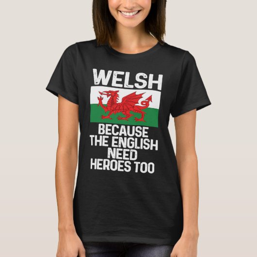 Welsh Because The English Need Heroes Too Wales Tシャツ (正面)