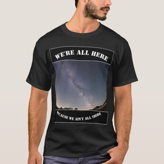 We're All Here Because We Ain't All There Tシャツ (正面)