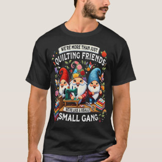 We'Re More Than Just Quilting Friends We'Re Like A Tシャツ