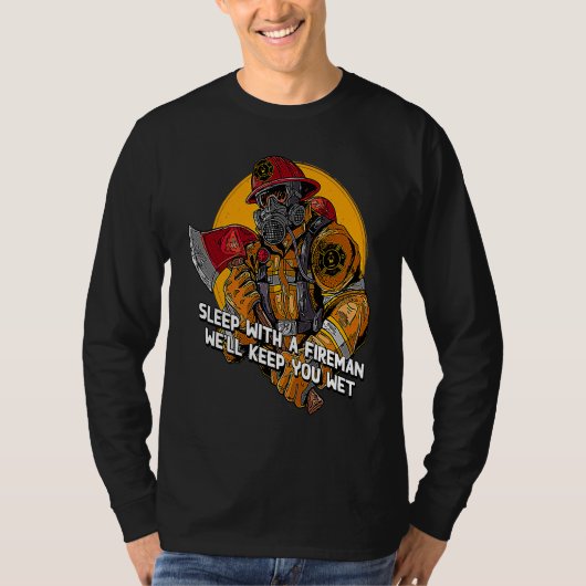 Wet Sleep with a Fireman  Firefighter Humor Fire C Tシャツ (正面)