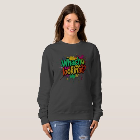 Whachu Lookinat Funny Graffiti Street Sweatshirt スウェットシャツ (正面フル)