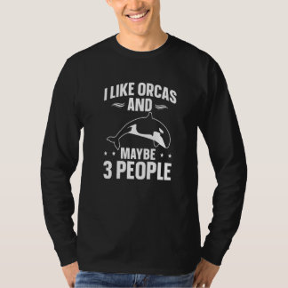 Whales  Orca  I Like Orcas And Maybe 3 People Tシャツ