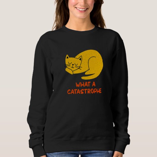 What a Catastrophe Cat   Kitten Humor Sarcastic スウェットシャツ (正面)