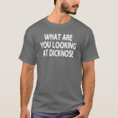 What Are You Looking At Dicknose gift Tシャツ (正面)