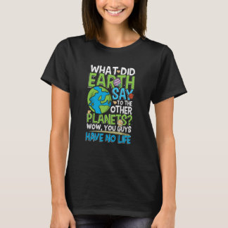What did earth say to the other planets You have n Tシャツ