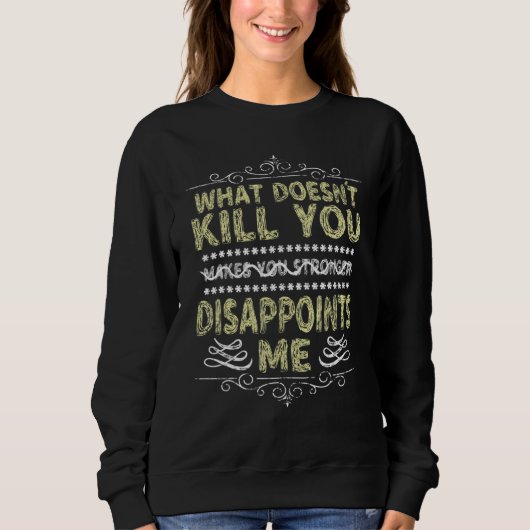 What Doesnu2019t Kill You Sarcastic Quote Novelty  スウェットシャツ (正面)