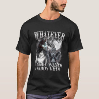 What Ever Daddy Wants Daddy Gets Werewolf Alpha Tシャツ