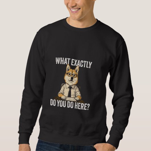 What Exactly Do You Do Here Tee  Funny DOGE Meme スウェットシャツ (正面)