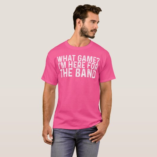 What Game Im Here Forhe Band funny Tシャツ (正面フル)