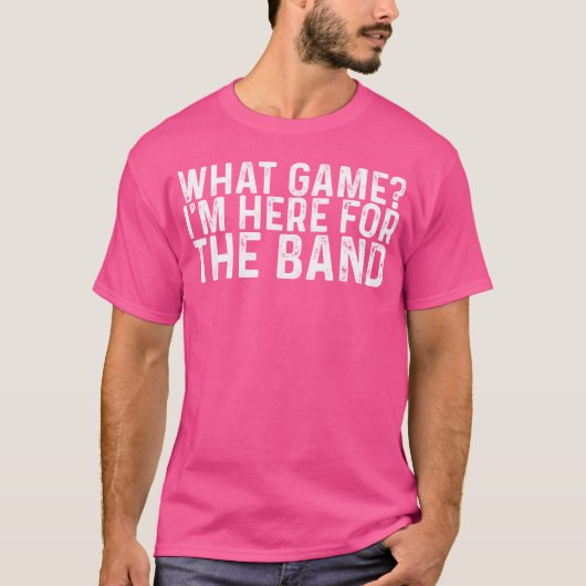 What Game Im Here Forhe Band funny Tシャツ (正面)