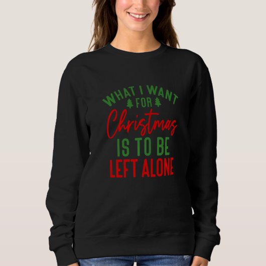 What I want for Christmas is to be Left Alone   スウェットシャツ (正面)