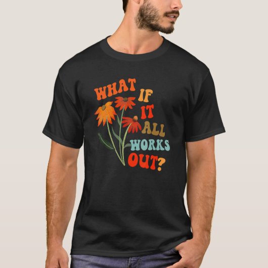What If It All Works Out Floral Flower Motivationa Tシャツ (正面)