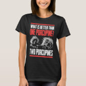 What Is Better Than One Porcupine Two Porcupines Tシャツ (正面)