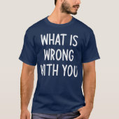 What Is Wrong With You Funny Joke Sarcastic Family Tシャツ (正面)