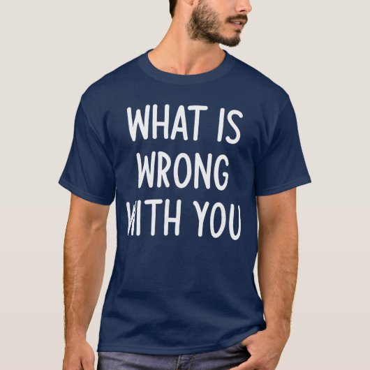 What Is Wrong With You Funny Joke Sarcastic Family Tシャツ (正面)