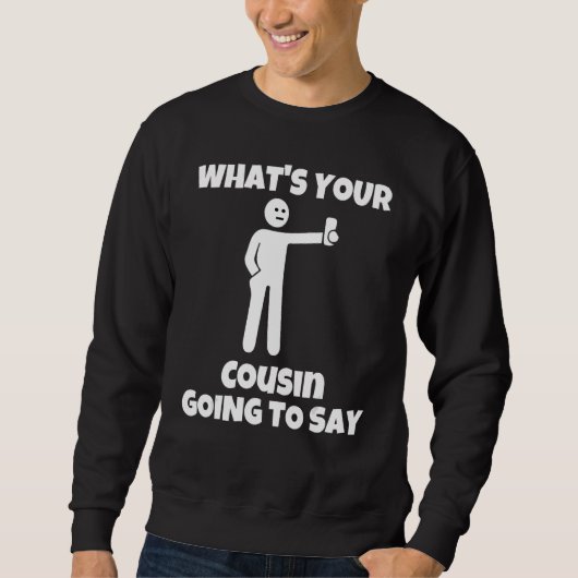 What is your cousin going to say   sarcastic camer スウェットシャツ (正面)
