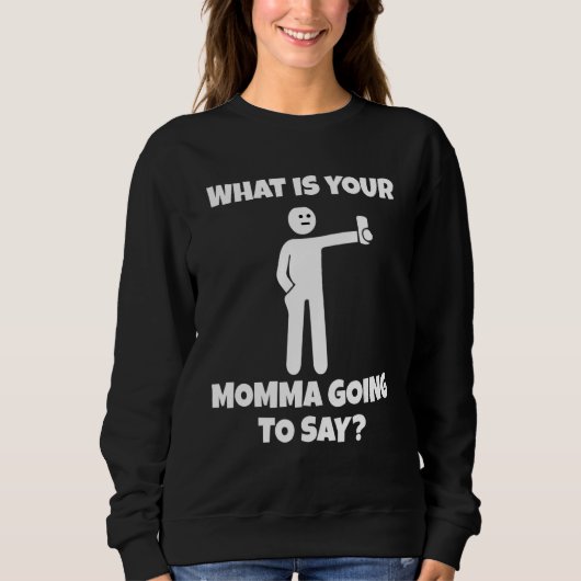 What is your momma going to say   sarcastic camera スウェットシャツ (正面)