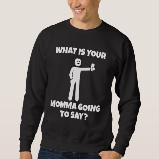 What is your momma going to say   sarcastic camera スウェットシャツ (正面)