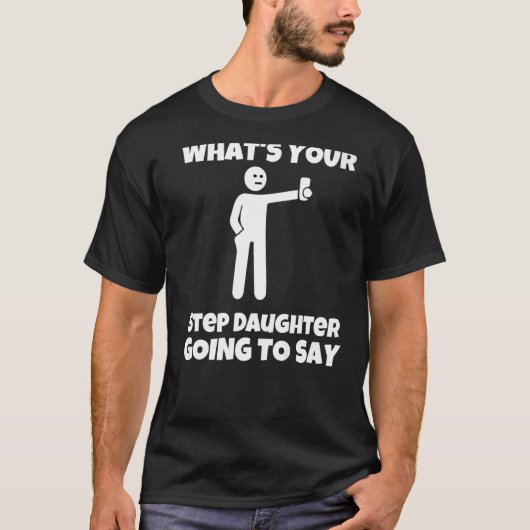 What is your step daughter going to say  sarcastic tシャツ (正面)