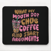 What My Mouth Do Chug Coffee And Start Arguments  マウスパッド (正面)