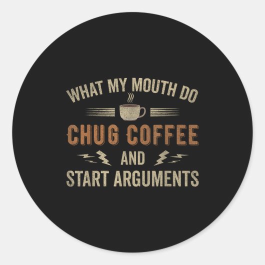 What My Mouth Do Chug Coffee And Start Arguments  ラウンドシール (正面)
