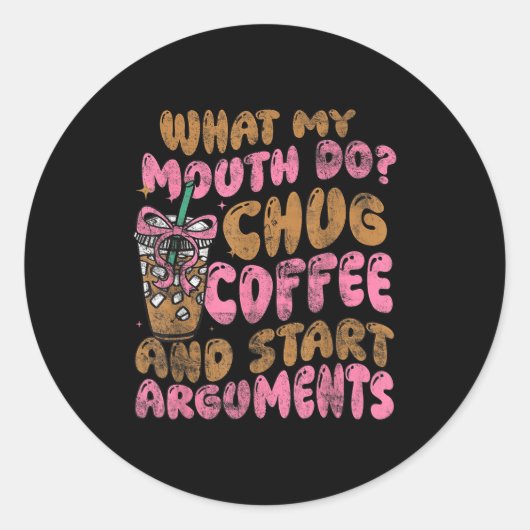 What My Mouth Do Chug Coffee And Start Arguments  ラウンドシール (正面)