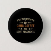 What My Mouth Do Chug Coffee And Start Arguments  缶バッジ (正面)