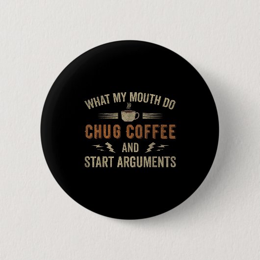 What My Mouth Do Chug Coffee And Start Arguments  缶バッジ (正面)