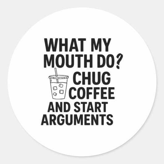 What My Mouth Do Chug Coffee And Start Arguments F ラウンドシール (正面)