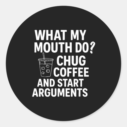 What My Mouth Do Chug Coffee And Start Arguments F ラウンドシール (正面)