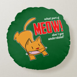 What part of meow don't you understand? ラウンドクッション