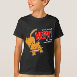What part of meow don't you understand? tシャツ