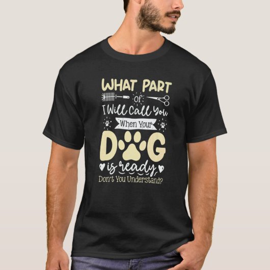 What Part Of Will Call You  Dog Grooming Dog Groom Tシャツ (正面)