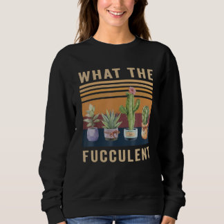 What The Fucculent Cactus Succulents Plants Garden スウェットシャツ