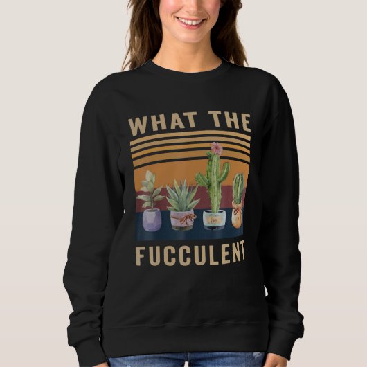 What The Fucculent Cactus Succulents Plants Garden スウェットシャツ (正面)