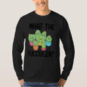What The Fucculent Cactus Succulents Plants Garden Tシャツ (正面)