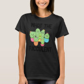 What The Fucculent Cactus Succulents Plants Garden Tシャツ (正面)