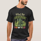 What the Fucculent   Gardener Gardening Cactus Suc Tシャツ (正面)