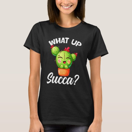 What Up Succa Cactus Succulents Plants Succa Garde Tシャツ (正面)