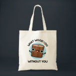 What Wood I Do Without You Funny Pun トートバッグ<br><div class="desc">What Wood I Do Without You Funny Pun features a cute wood log. Perfect pun gift for family and friends who love cute wood puns.</div>