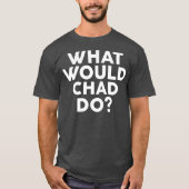 What Would CHAD Do  Name Tシャツ (正面)