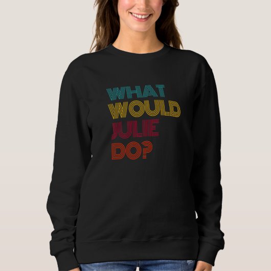 What Would Julie Do I Love Julie   スウェットシャツ (正面)