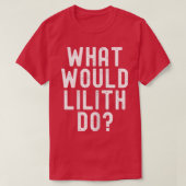 What Would Lilith Do Funny Sarcastic Personalized Tシャツ (デザイン正面)