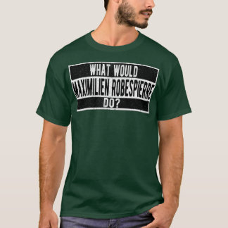 What would Maximilien Robespierre do Tシャツ