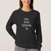 WHAT WOULD WEDNESDAY DO, FUNNY GOTHIC FAMILY, DARK Tシャツ (正面)