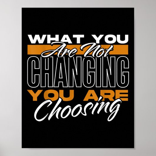 What You Are Not Changing You Are Choosing Motivat ポスター (正面)